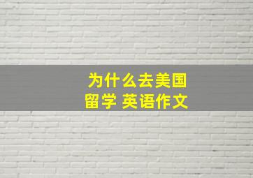 为什么去美国留学 英语作文